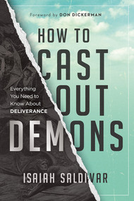 How to Cast Out Demons (Everything You Need to Know About Deliverance) by Isaiah Saldivar, Don Dickerman, 9781636414157