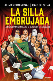 La silla embrujada. La truculenta historia de la sucesión presidencial / The Cursed Chair: The Hostile Story of the Presidential Succession (Spanish Edition) by Alejandro Rosas, Carlos Silva, 9786073840804