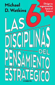 Las 6 disciplinas del pensamiento estratégico / The Six Disciplines of Strategic Thinking by Michael Watkins, 9786073842907