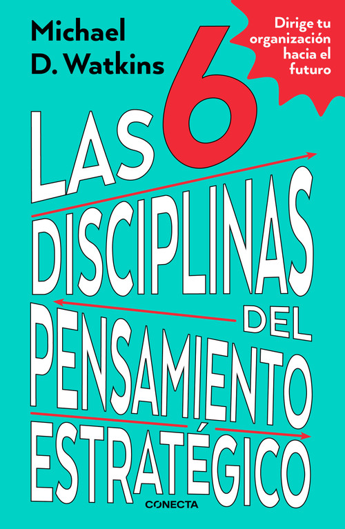 Las 6 disciplinas del pensamiento estratégico / The Six Disciplines of Strategic Thinking by Michael Watkins, 9786073842907