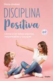 Disciplina positiva: Cómo criar niños seguros, responsables y capaces / Positive Discipline (Spanish Edition) by Diana Jiménez, 9788425365140