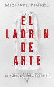 El ladrón de arte: Una historia real de obsesión y crímenes por amor a la belleza / The Art Thief, A True Story of Love, Crime, an.. (Spanish Edition) by Michael Finkel, 9788430626489