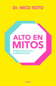 Alto en mitos: Sobre medicina y alimentación / Beyond the Medical Myths (Spanish Edition) by Dr. Nico Soto, 9786073841009