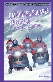 Casquetes polares en riesgo: Expedición a la Antártida (Polar Ice Caps in Danger: Expedition to Antarctica) (Spanish Edition) - 9781435884755 by John Nelson, 9781435884755