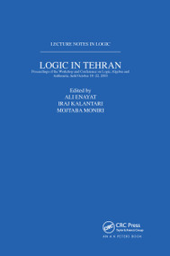 Logic in Tehran (Proceedings of the Workshop and Conference on Logic, Algebra, and Arithmetic, held October 18-22, 2003, Lecture Notes in Logic 26) by Ali Enayat, Iraj Kalantari, Mojtaba Moniri, 9781568812960