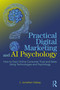 Practical Digital Marketing and AI Psychology (How to Gain Online Consumer Trust and Sales Using Technologies and Psychology) by J. Jonathan Gabay, 9781032530284
