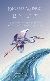 Broad Wings, Long Legs (A Rookery of Heron Poems) by James Silas Rogers, 9781682011461