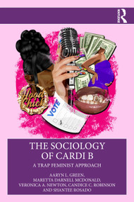 The Sociology of Cardi B (A Trap Feminist Approach) by Aaryn L. Green, Maretta Darnell McDonald, Veronica A. Newton, Candice C. Robinson, Shantee Rosado, 9781032027425