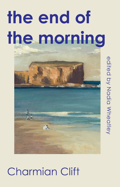 The End of the Morning by Charmian Clift, Nadia Wheatley, 9781742238166