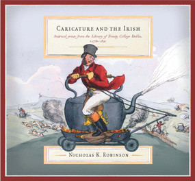 Caricature and the Irish (satirical prints from the Library of Trinity College Dublin, c.1780-1830) by Nicholas K. Robinson, 9781801511353