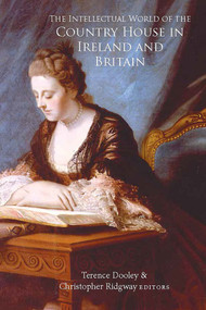 The Intellectual World of the Country House in Ireland and Britain by Christopher Ridgway, Terence Dooley, 9781801511360
