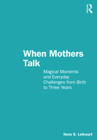 When Mothers Talk (Magical Moments and Everyday Challenges from Birth to Three Years) by Ilene S. Lefcourt, 9781032399119