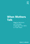 When Mothers Talk (Magical Moments and Everyday Challenges from Birth to Three Years) by Ilene S. Lefcourt, 9781032399119
