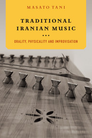 Traditional Iranian Music (Orality, Physicality and Improvisation) by Masato Tani, 9781920850340