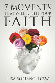 The 7 Moments That Will Ignite Your Faith by Lisa Soriano, 9781958211465