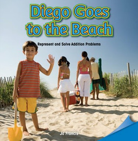 Diego Goes to the Beach (Represent and Solve Addition Problems) by Jo Francis, 9781477721124