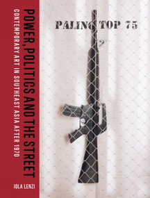Power, Politics and the Street (Contemporary Art in Southeast Asia after 1970) by Iola Lenzi, Iola Lenzi, Apinan Poshyananda, 9781848225794