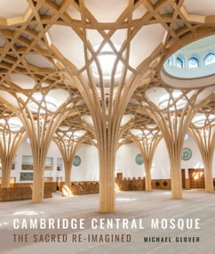 Cambridge Central Mosque (The Sacred Re-imagined) by Michael Glover, Michael Glover, 9781848226357
