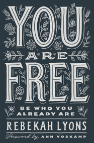 You Are Free (Be Who You Already Are) - 9780310369387 by Rebekah Lyons, Ann Voskamp