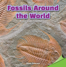 Fossils Around the World (Measure Lengths in Standard Units) by Haley Patterson, 9781477747773