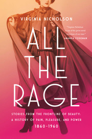 All the Rage (Stories from the Frontline of Beauty: A History of Pain, Pleasure, and Power: 1860-1960) by Virginia Nicholson, 9781639367061