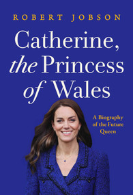 Catherine, the Princess of Wales (A Biography of the Future Queen) by Robert Jobson, 9781639367122