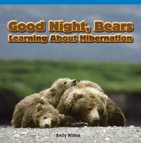 Good Night, Bears: Learning About Hibernation by Emily Wilson, 9781448887767