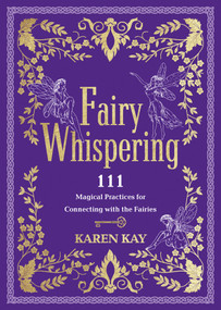 Fairy Whispering (111 Magical Practices for Connecting with the Fairies) by Karen Kay, 9781401980269