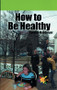 How to Be Healthy by Cynthia MacGregor, 9780823982097