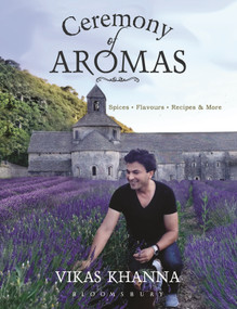 Ceremony of Aromas (Spices, Flavour, Recipes and More) by Vikas Khanna, 9789356408739