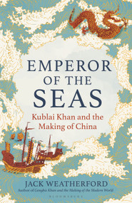 Emperor of the Seas (Kublai Khan and the Making of China) by Jack Weatherford, 9781399417730