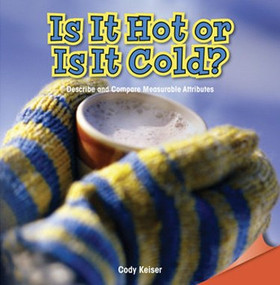 Is It Hot or Is It Cold? (Describe and Compare Measurable Attributes) by Cody Keiser, 9781477720127