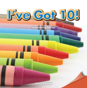 I've Got 10! (Understanding Addition) by Jaime Guzman, 9781477719312