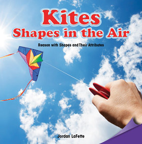 Kites: Shapes in the Air (Reason with Shapes and Their Attributes) by Jordan LaFette, 9781477745823