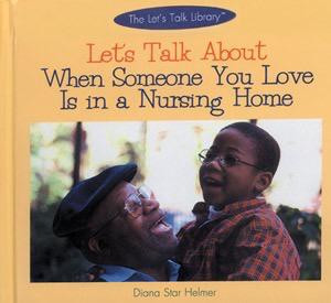 Let's Talk About When Someone You Love Is in a Nursing Home by Diana Star Helmer, 9780823951901