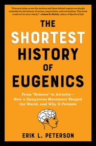 The Shortest History of Eugenics (From “Science” to Atrocity-How a Dangerous Movement Shaped the World, and Why It Persists) by Erik Peterson, 9781891011887