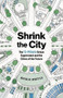 Shrink the City (The 15-Minute Urban Experiment and the Cities of the Future) by Natalie Whittle, 9781891011894