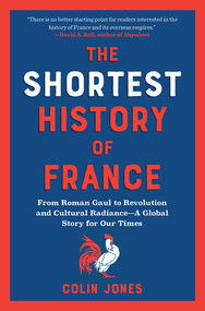The Shortest History of France (From Roman Gaul to Revolution and Cultural Radiance-A Global Story for Our Times) by Colin Jones, 9798893030129
