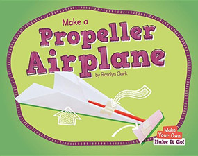 Make a Propeller Airplane by Rosalyn Clark, 9781599539256