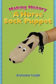 Making History: A Horse Sock Puppet by Autumn Leigh, 9781404255883