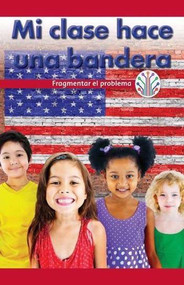 Mi clase hace una bandera: Fragmentar el problema (My Class Makes a Flag: Breaking Down the Problem) by Corina Jeffries, 9781538354926