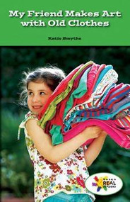 My Friend Makes Art with Old Clothes by Katie Smythe, 9781499491890