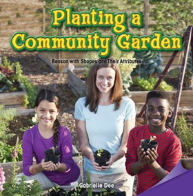 Planting a Community Garden (Reason with Shapes and Their Attributes) by Gabrielle Dee, 9781477745762