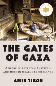 The Gates of Gaza (A Story of Betrayal, Survival, and Hope in Israel's Borderlands) by Amir Tibon, 9780316580960