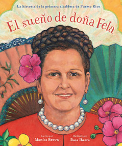 El sueño de doña Fela (La historia de la primera alcaldesa de Puerto Rico) (Spanish Edition) by Monica Brown, Rosa Ibarra, 9780316581660