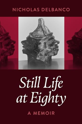 Still Life at Eighty (A Memoir) by Nichols Delbanco, 9781942134985