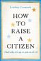 How to Raise a Citizen (And Why It's Up to You to Do It) by Lindsey Cormack, 9781394278701