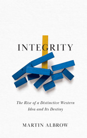 Integrity (The Rise of a Distinctive Western Idea and Its Destiny) by Martin Albrow, 9781509559862