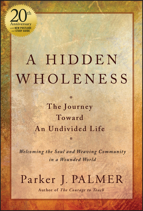 A Hidden Wholeness (The Journey Toward An Undivided Life, 20th Anniversary Edition) by Parker J. Palmer, 9781394235070