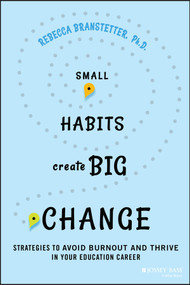 Small Habits Create Big Change (Strategies to Avoid Burnout and Thrive in Your Education Career) by Rebecca Branstetter, 9781394238927